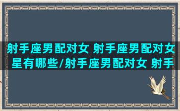 射手座男配对女 射手座男配对女星有哪些/射手座男配对女 射手座男配对女星有哪些-我的网站